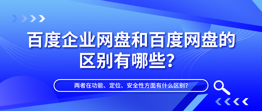 百度企业网盘和百度网盘的区别有哪些？4个方面对比！